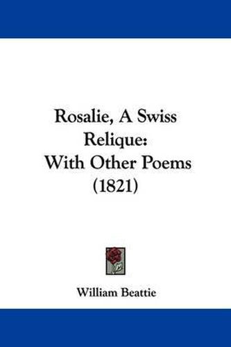 Cover image for Rosalie, a Swiss Relique: With Other Poems (1821)