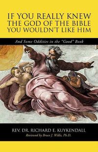 Cover image for If You Really Knew the God of the Bible You Wouldn't Like Him: And Some Oddities in the Good Book