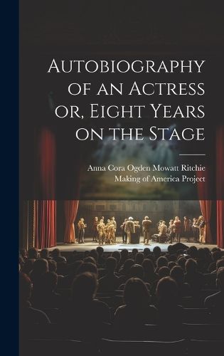 Cover image for Autobiography of an Actress [electronic Resource] or, Eight Years on the Stage