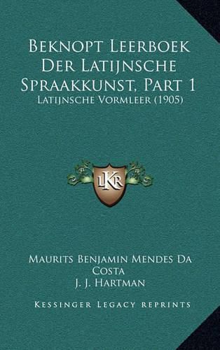 Cover image for Beknopt Leerboek Der Latijnsche Spraakkunst, Part 1: Latijnsche Vormleer (1905)