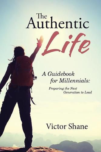 Cover image for The Authentic Life: A Guidebook for Millennials: Preparing the Next Generation to Lead