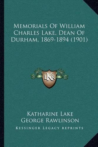 Memorials of William Charles Lake, Dean of Durham, 1869-1894 (1901)