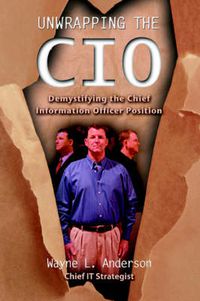 Cover image for Unwrapping The CIO: Demystifying the Chief Information Officer Position