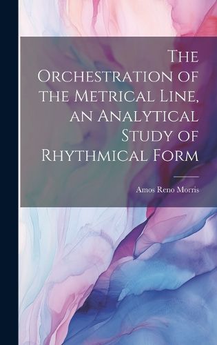 Cover image for The Orchestration of the Metrical Line, an Analytical Study of Rhythmical Form