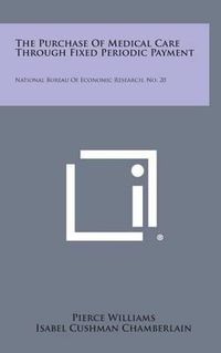 Cover image for The Purchase of Medical Care Through Fixed Periodic Payment: National Bureau of Economic Research, No. 20