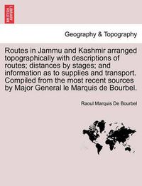 Cover image for Routes in Jammu and Kashmir Arranged Topographically with Descriptions of Routes; Distances by Stages; And Information as to Supplies and Transport. Compiled from the Most Recent Sources by Major General Le Marquis de Bourbel.