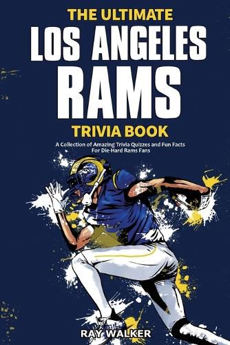 The Ultimate Los Angeles Rams Trivia Book: A Collection of Amazing Trivia Quizzes and Fun Facts for Die-Hard Rams Fans!