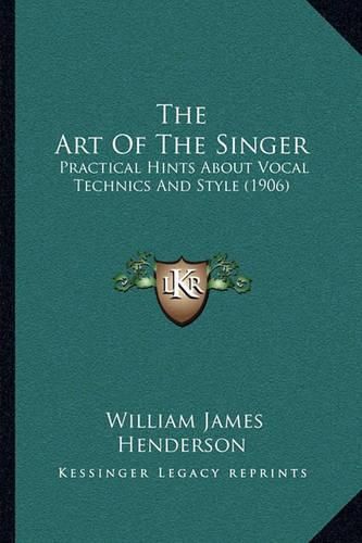 The Art of the Singer: Practical Hints about Vocal Technics and Style (1906)