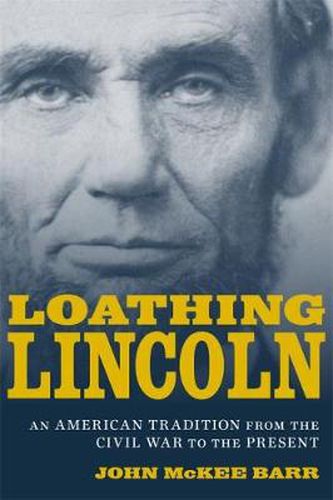 Cover image for Loathing Lincoln: An American Tradition from the Civil War to the Present