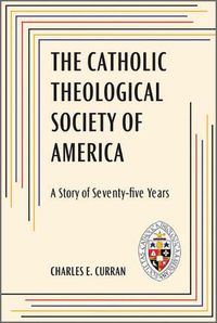 Cover image for The Catholic Theological Society of America: A Story of Seventy-Five Years