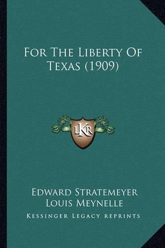 Cover image for For the Liberty of Texas (1909) for the Liberty of Texas (1909)