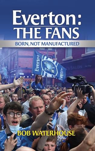 Cover image for Everton: The Fans: Born, Not Manufactured