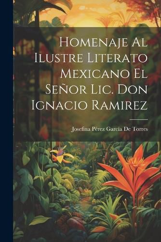 Cover image for Homenaje Al Ilustre Literato Mexicano El Senor Lic. Don Ignacio Ramirez