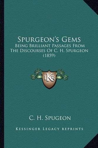 Spurgeon's Gems: Being Brilliant Passages from the Discourses of C. H. Spurgeon (1859)