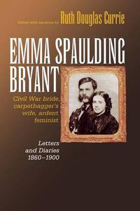 Cover image for Emma Spaulding Bryant: Civil War Bride, Carpetbagger's Wife, Ardent Feminist: Letters 1860-1900