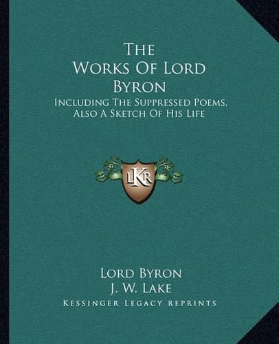 Cover image for The Works of Lord Byron: Including the Suppressed Poems, Also a Sketch of His Life