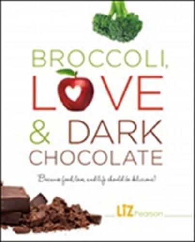 Cover image for Broccoli, Love and Dark Chocolate: Because Food, Love and Life Should Be Delicious!