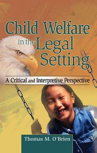 Cover image for Child Welfare in the Legal Setting: A Critical and Interpretive Perspective