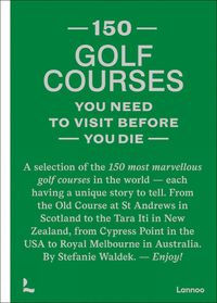 Cover image for 150 golf courses you need to visit before you die: A selection of the 150 most marvelous golf courses in the world