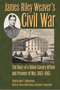 Cover image for James Riley Weaver's Civil War: The Diary of a Union Cavalry Officer and Prisoner of War, 1863-1865