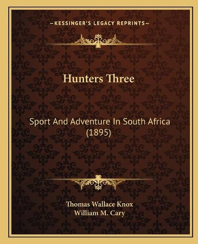 Hunters Three: Sport and Adventure in South Africa (1895)