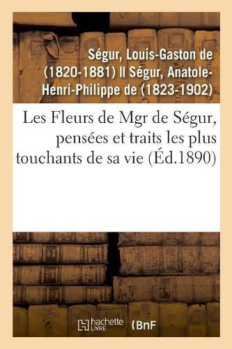 Les Fleurs de Mgr de Segur, Pensees Et Traits Les Plus Touchants de Sa Vie