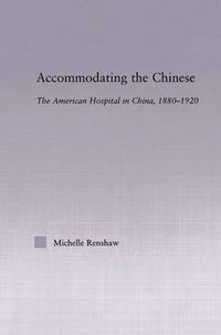 Cover image for Accommodating the Chinese: The American Hospital in China, 1880-1920