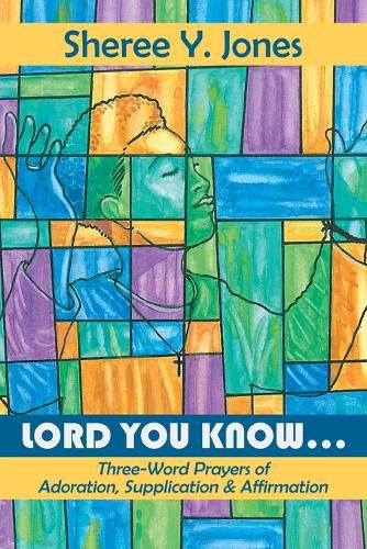 Cover image for Lord You Know. . .: Three-Word Prayers of Adoration, Supplication & Affirmation