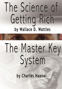 Cover image for The Science of Getting Rich by Wallace D. Wattles AND The Master Key System by Charles F. Haanel