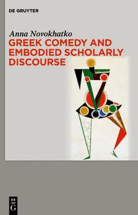 Cover image for Greek Comedy and Embodied Scholarly Discourse