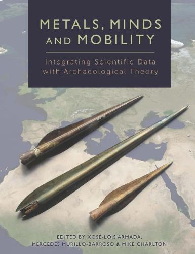 Cover image for Metals, Minds and Mobility: Integrating Scientific Data with Archaeological Theory