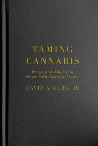 Cover image for Taming Cannabis: Drugs and Empire in Nineteenth-Century France