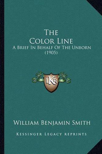 The Color Line the Color Line: A Brief in Behalf of the Unborn (1905) a Brief in Behalf of the Unborn (1905)