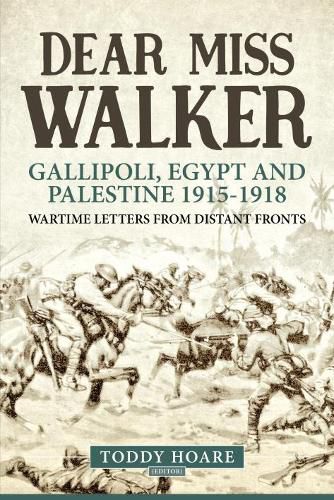 Cover image for Dear Miss Walker: Gallipoli, Egypt and Palestine 1915-1918, Wartime Letters from Distant Fronts