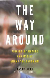 Cover image for The Way Around: Finding My Mother and Myself Among the Yanomami