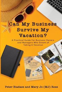 Cover image for Can My Business Survive My Vacation? A Practical Guide For Business Owners and Managers Who Dream of Taking A Vacation