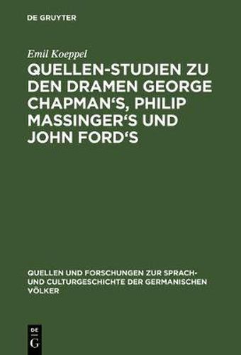 Quellen-Studien Zu Den Dramen George Chapman's, Philip Massinger's Und John Ford's