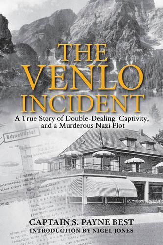 The Venlo Incident: A True Story of Double-Dealing, Captivity, and a Murderous Nazi Plot