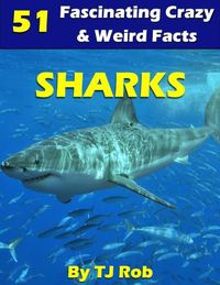 Cover image for Sharks: 51 Fascinating, Crazy & Weird Facts (Age 6 and Above)