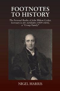 Cover image for Footnotes to History: The Personal Realm of John Wilson Croker, Secretary to the Admiralty (18091830), a Group Family