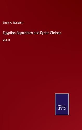 Egyptian Sepulchres and Syrian Shrines: Vol. II