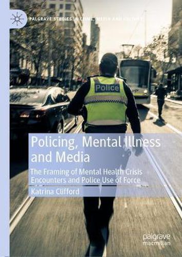 Cover image for Policing, Mental Illness and Media: The Framing of Mental Health Crisis Encounters and Police Use of Force