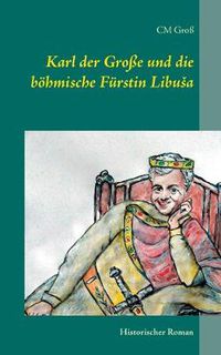 Cover image for Karl der Grosse und die boehmische Furstin Libusa: Historischer Roman