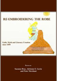 Cover image for Re-Embroidering the Robe: Faith, Myth and Literary Creation since 1850