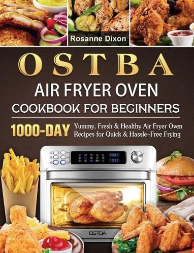 Cover image for OSTBA Air Fryer Oven Cookbook for Beginners: 1000-Day Yummy, Fresh & Healthy Air Fryer Oven Recipes for Quick & Hassle-Free Frying