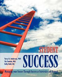 Cover image for Student Success: Managing Your Future Through Success at University and Beyond