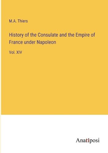 History of the Consulate and the Empire of France under Napoleon