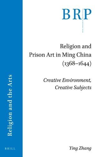 Cover image for Religion and Prison Art in Ming China (1368-1644): Creative Environment, Creative Subjects