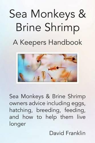 Cover image for Sea Monkeys & Brine Shrimp: Sea Monkeys & Brine Shrimp Owners Advice Including Eggs, Hatching, Breeding, Feeding and How to Help Them Live Longer