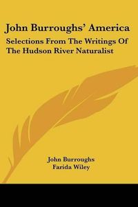 Cover image for John Burroughs' America: Selections from the Writings of the Hudson River Naturalist